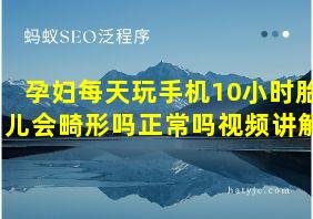 孕妇每天玩手机10小时胎儿会畸形吗正常吗视频讲解