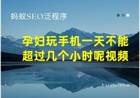 孕妇玩手机一天不能超过几个小时呢视频