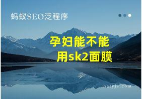 孕妇能不能用sk2面膜