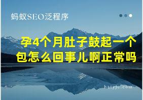 孕4个月肚子鼓起一个包怎么回事儿啊正常吗