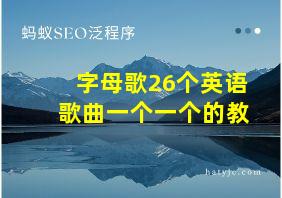 字母歌26个英语歌曲一个一个的教