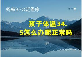 孩子体温34.5怎么办呢正常吗