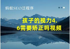 孩子的视力4.6需要矫正吗视频