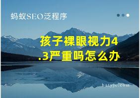 孩子裸眼视力4.3严重吗怎么办