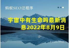 宇宙中有生命吗最新消息2022年8月9日