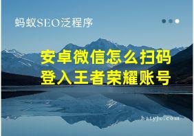 安卓微信怎么扫码登入王者荣耀账号