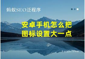 安卓手机怎么把图标设置大一点