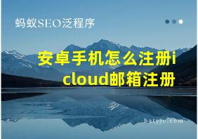 安卓手机怎么注册icloud邮箱注册