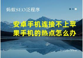 安卓手机连接不上苹果手机的热点怎么办