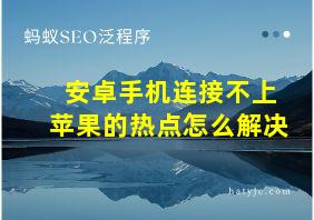 安卓手机连接不上苹果的热点怎么解决