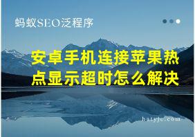 安卓手机连接苹果热点显示超时怎么解决