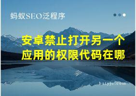 安卓禁止打开另一个应用的权限代码在哪