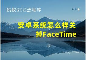 安卓系统怎么样关掉FaceTime