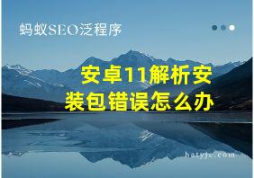 安卓11解析安装包错误怎么办