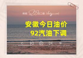 安徽今日油价92汽油下调