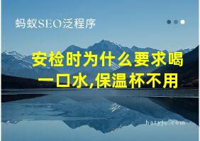 安检时为什么要求喝一口水,保温杯不用