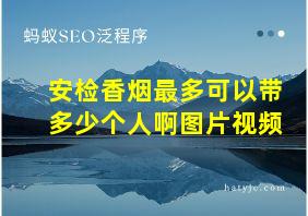 安检香烟最多可以带多少个人啊图片视频