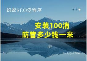 安装100消防管多少钱一米