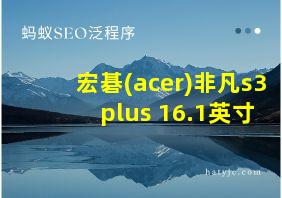 宏碁(acer)非凡s3 plus 16.1英寸