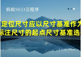 定位尺寸应以尺寸基准作为标注尺寸的起点尺寸基准选择