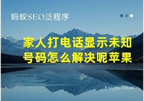 家人打电话显示未知号码怎么解决呢苹果