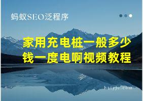 家用充电桩一般多少钱一度电啊视频教程