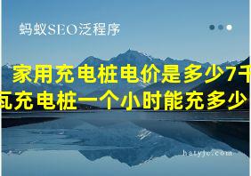 家用充电桩电价是多少7千瓦充电桩一个小时能充多少电