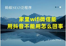 家里wifi微信能用抖音不能用怎么回事