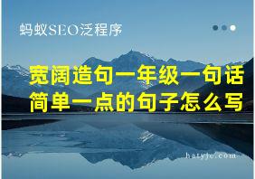 宽阔造句一年级一句话简单一点的句子怎么写