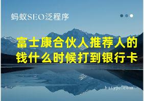 富士康合伙人推荐人的钱什么时候打到银行卡