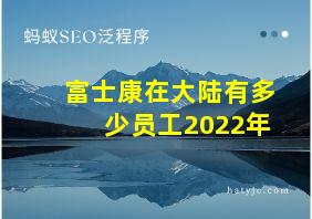 富士康在大陆有多少员工2022年