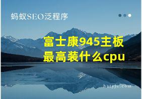 富士康945主板最高装什么cpu