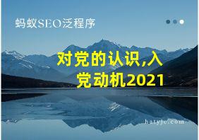 对党的认识,入党动机2021