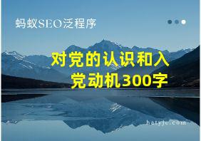 对党的认识和入党动机300字