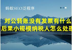 对公转账没有发票有什么后果小规模纳税人怎么处理