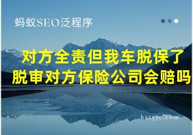 对方全责但我车脱保了脱审对方保险公司会赔吗