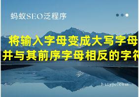 将输入字母变成大写字母并与其前序字母相反的字符