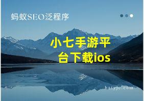 小七手游平台下载ios