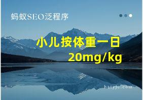 小儿按体重一日20mg/kg