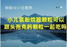 小儿氨酚烷胺颗粒可以跟头孢克肟颗粒一起吃吗