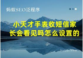 小天才手表收短信家长会看见吗怎么设置的