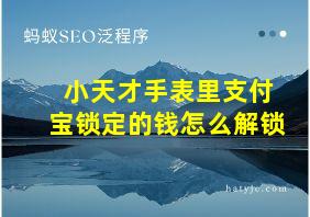 小天才手表里支付宝锁定的钱怎么解锁