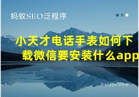 小天才电话手表如何下载微信要安装什么app