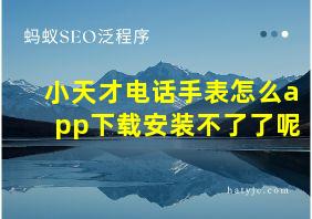 小天才电话手表怎么app下载安装不了了呢