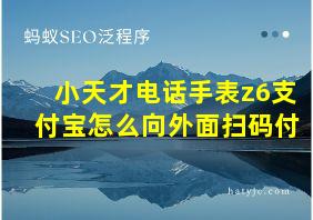 小天才电话手表z6支付宝怎么向外面扫码付