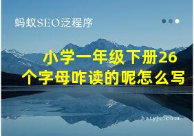 小学一年级下册26个字母咋读的呢怎么写