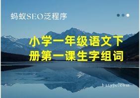 小学一年级语文下册第一课生字组词