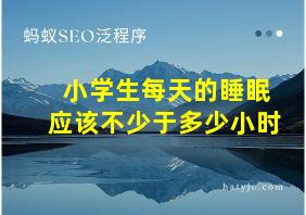 小学生每天的睡眠应该不少于多少小时