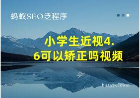 小学生近视4.6可以矫正吗视频