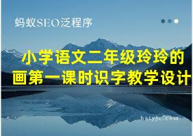 小学语文二年级玲玲的画第一课时识字教学设计